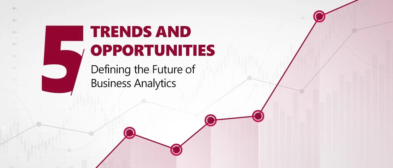 5 Trends and Opportunities Defining the Future of Business Analytics